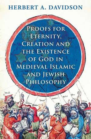 Proofs for Eternity, Creation and the Existence of God in Medieval Islamic and Jewish Philosophy de Herbert A Davidson