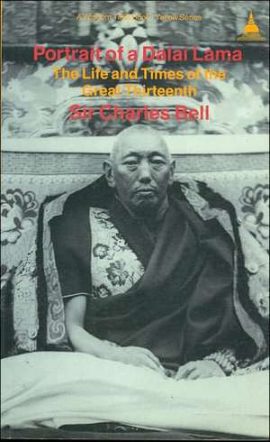 Portrait of a Dalai Lama: The Life and Times of the Great Thirteenth de Charles Bell