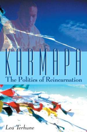 Karmapa: The Politics of Reincarnation de Lea Terhune