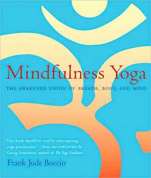 Mindfulness Yoga: The Awakened Union of Breath, Body, and Mind de Frank Jude Boccio