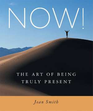 Now!: The Art of Being Truly Present de Jean Smith