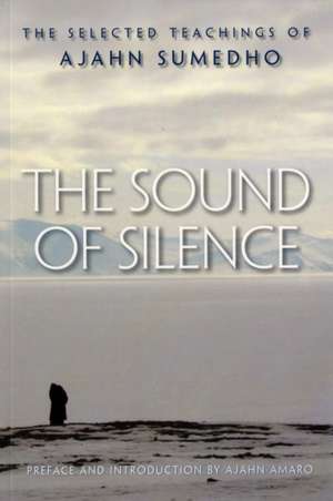 The Sound of Silence: The Selected Teachings of Ajahn Sumedho de Ajahn Amaro