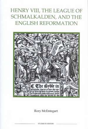 Henry VIII, the League of Schmalkalden, and the English Reformation de Rory Mcentegart