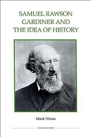 Samuel Rawson Gardiner and the Idea of History de Mark Nixon