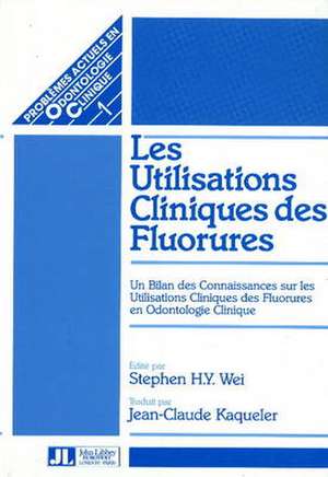 Les Utilisations Cliniques des Fluorures: Un Bilan des Connaissances sur les Utilisations Cliniques des Fluorures en Odontologie Clinique de Stephen H Y Wei