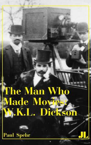 The Man Who Made Movies – W.K.L. Dickson de Paul Spehr