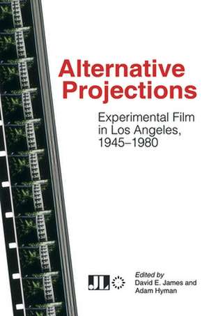 Alternative Projections – Experimental Film in Los Angeles, 1945–1980 de David E. James