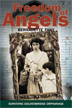 Freedom of Angels: Surviving Goldenbridge Orphanage de Bernadette Fahy