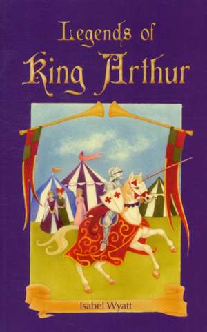 Legends of King Arthur de Isabel Wyatt