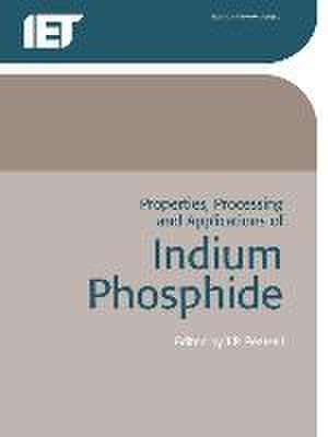 Properties, Processing and Applications of Indium Phosphide de T. P. Pearsall