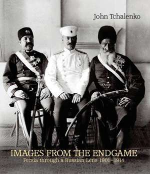 Images from the Endgame: Persia Through a Russian Lens 1901-1914 de John Tchalenko