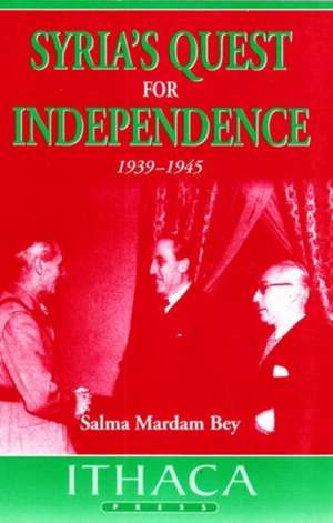 Syria's Quest for Independence: 1939-1945 de Salma Mardam Bey