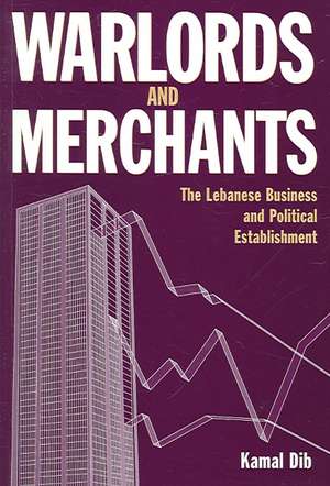 Warlords and Merchants: The Lebanese Business and Political Establishment de Kamal Dib