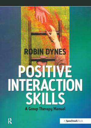 Positive Interaction Skills: A Group Therapy Manual de Robin Dynes