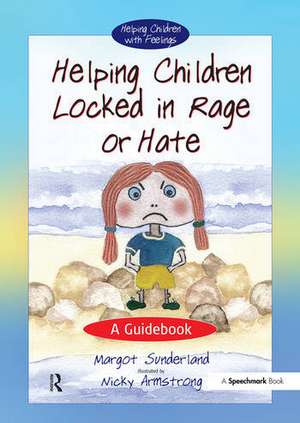 Helping Children Locked in Rage or Hate: A Guidebook de Margot Sunderland