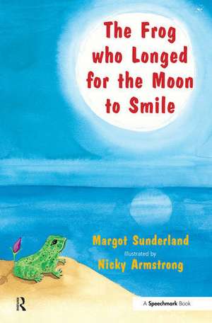 The Frog Who Longed for the Moon to Smile: A Story for Children Who Yearn for Someone They Love de Margot Sunderland