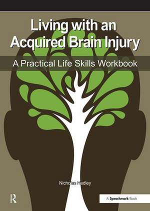 Living with an Acquired Brain Injury: The Practical Life Skills Workbook de Nick Hedley