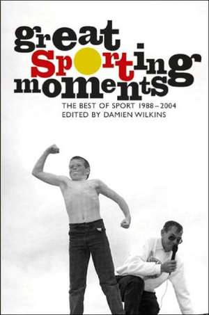 Great Sporting Moments: The Best of Sport Magazine 1988-2004 de Damien Wilkins