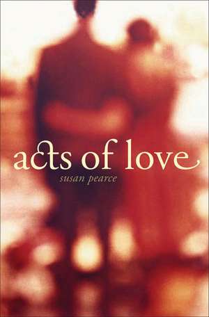 Acts of Love de Susan Pearce