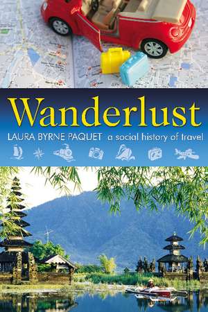 Wanderlust: A Social History of Travel de Laura Byrne Paquet