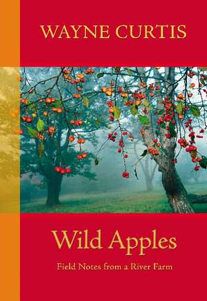 Wild Apples: Field Notes from a River Farm de Wayne Curtis