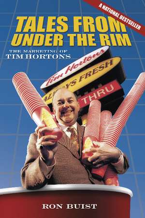 Tales from Under the Rim: The Marketing of Tim Hortons de Ron Buist