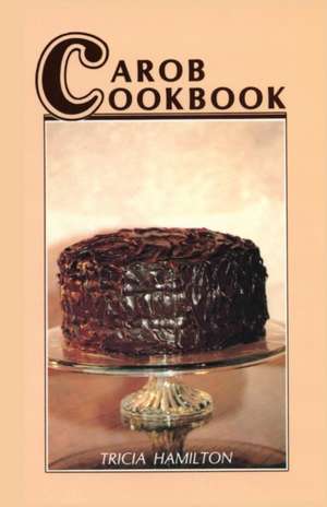 Carob Cookbook de Tricia Hamilton