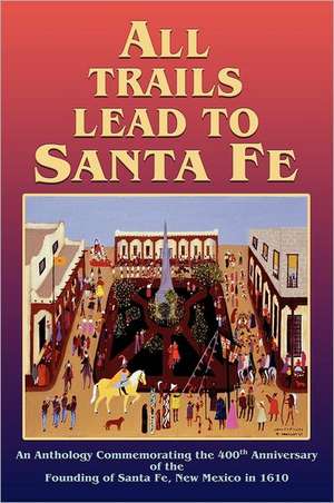 All Trails Lead to Santa Fe (Hardcover) de Inc Santa Fe 400th Anniversary