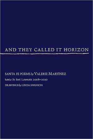 And They Called It Horizon, Santa Fe Poems de Valerie Martinez