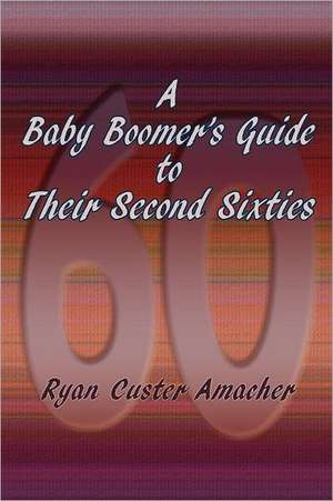 A Baby Boomer's Guide to Their Second Sixties de Ryan C. Amacher