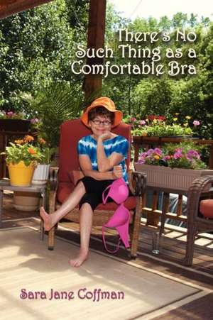 There's No Such Thing as a Comfortable Bra de Sara Jane Coffman