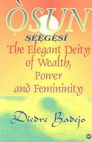 Osun Seegesi: The Elegant Deity of Wealth, Power and Femininity de Diedre Badejo