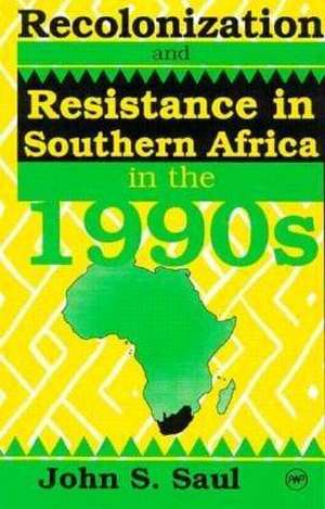 Recolonization And Resistance In Southern Africa In The 1990s de John S Saul