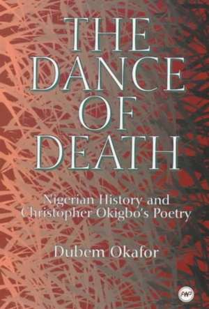 The Dance Of Death: Nigerian History and Christopher Okigbo's Poetry de Dubem Okafor