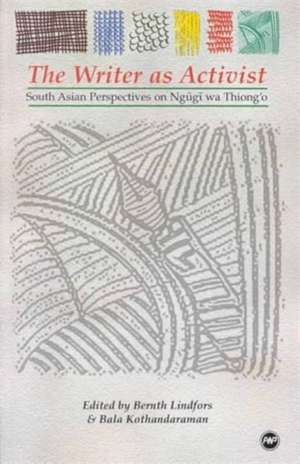 The Writer As Activist: South Asian Perspectives on Ngugi wa Thiong'o de Bernth Lindfors