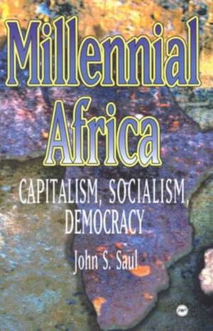 Millennial Africa: Capitalism, Socialism, Democracy de John S Saul