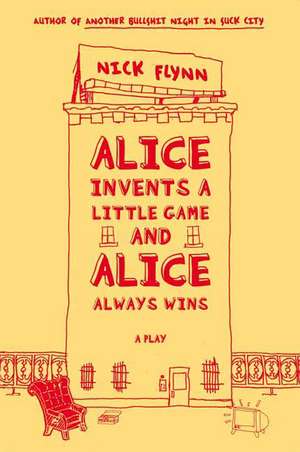 Alice Invents a Little Game and Alice Always Wins de Nick Flynn