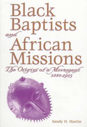 Black Baptists and African Mission de Sandy D. Martin