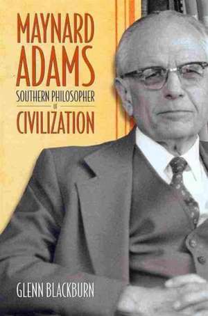 Maynard Adams: Southern Philosopher of Civilization de Glenn Blackburn