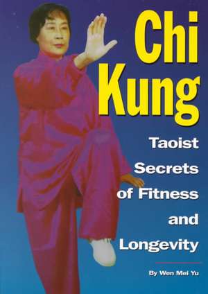 Chi Kung: Taoist Secrets of Fitness and Longevity de Wen-Mei Yu