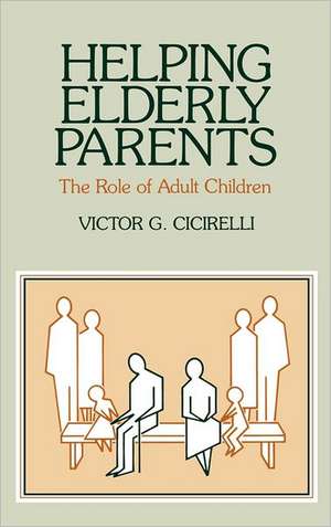 Helping Elderly Parents: The Role of Adult Children de Victor G. Cicirelli