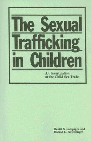 The Sexual Trafficking in Children: An Investigation of the Child Sex Trade de Daniel S. Campagna