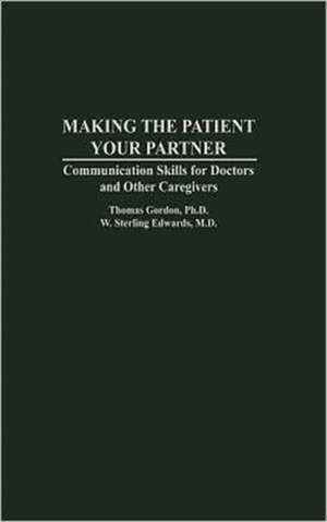 Making the Patient Your Partner: Communication Skills for Doctors and Other Caregivers de W. Sterling Edwards