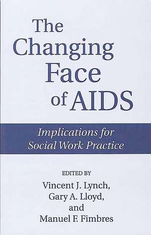 The Changing Face of AIDS: Implications for Social Work Practice de Manuel Fimbres