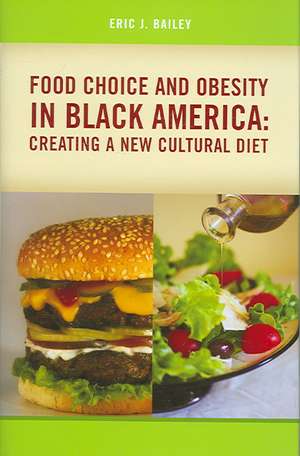 Food Choice and Obesity in Black America: Creating a New Cultural Diet de Eric J. Bailey