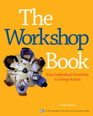 The Workshop Book: From Individual Creativity to Group Action de R. Brian Stanfield