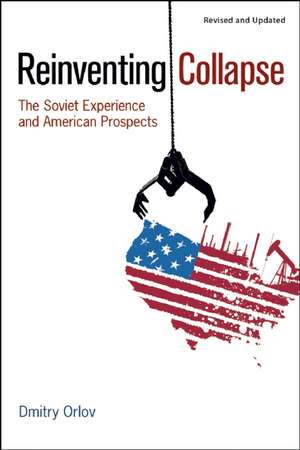 Reinventing Collapse: The Soviet Experience and American Prospects de Dmitry Orlov