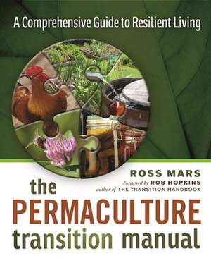 The Permaculture Transition Manual: A Comprehensive Guide to Resilient Living de Ross Mars