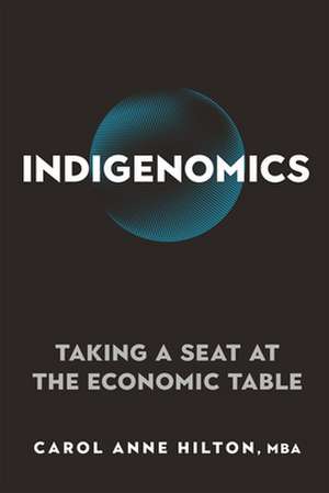 Indigenomics: Taking a Seat at the Economic Table de Carol Anne Hilton