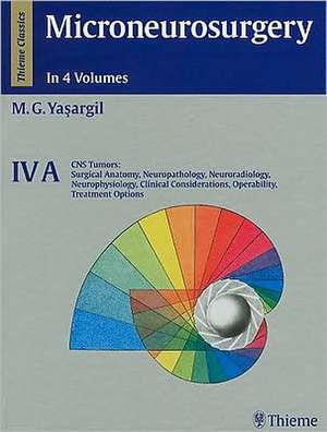 Microneurosurgery, Volume IVA: CNS Tumors: Surgical Anatomy, Neuropathology, Neuroradiology, Neurophysiology, Clinical Considerations, Operability, Treatment Options de Mahmut Gazi Yasargil